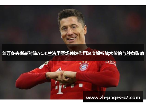 莱万多夫斯基对阵AC米兰法甲赛场关键作用深度解析战术价值与胜负影响