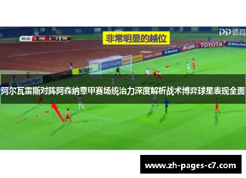 阿尔瓦雷斯对阵阿森纳意甲赛场统治力深度解析战术博弈球星表现全面