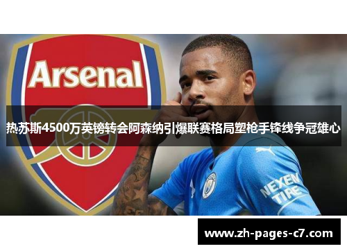 热苏斯4500万英镑转会阿森纳引爆联赛格局塑枪手锋线争冠雄心