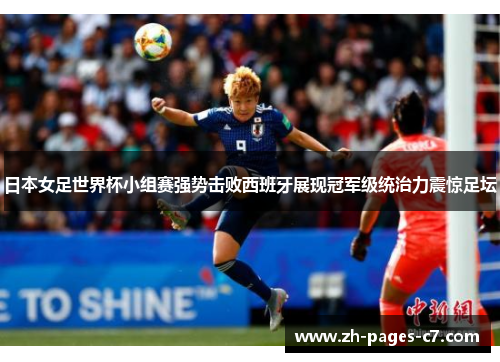 日本女足世界杯小组赛强势击败西班牙展现冠军级统治力震惊足坛