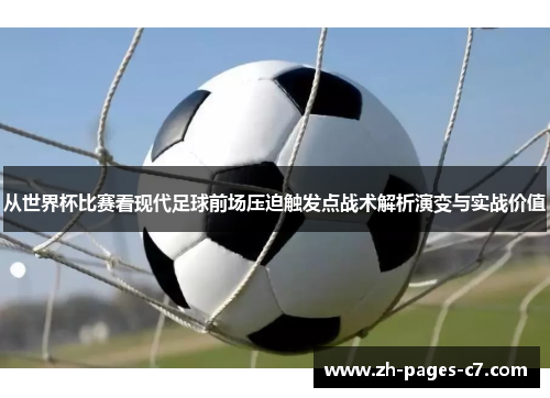 从世界杯比赛看现代足球前场压迫触发点战术解析演变与实战价值 从世界杯比赛看现代足球前场压迫触发点战术解析演变与实战价值