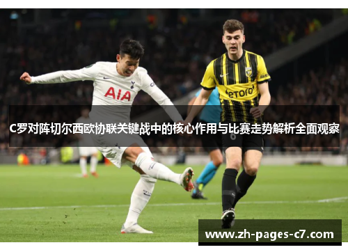 C罗对阵切尔西欧协联关键战中的核心作用与比赛走势解析全面观察 C罗对阵切尔西欧协联关键战中的核心作用与比赛走势解析全面观察