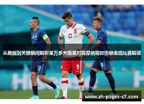 从数据到关键瞬间解析莱万多夫斯基对阵摩纳哥欧协联表现比赛解读 从数据到关键瞬间解析莱万多夫斯基对阵摩纳哥欧协联表现比赛解读